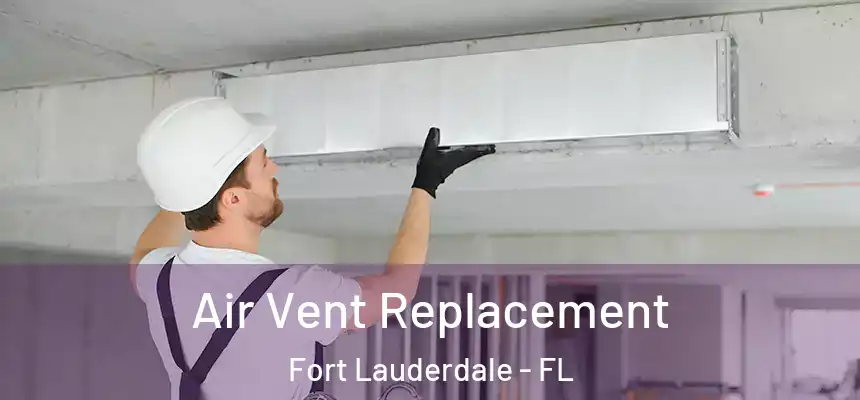  Air Vent Replacement Fort Lauderdale - FL