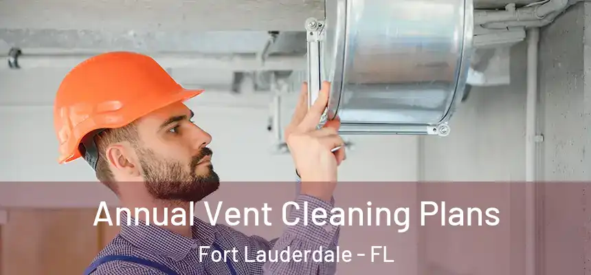  Annual Vent Cleaning Plans Fort Lauderdale - FL