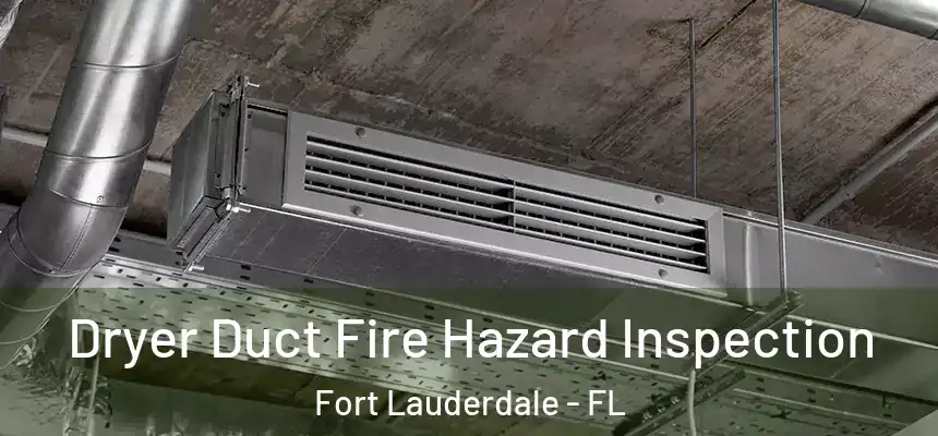 Dryer Duct Fire Hazard Inspection Fort Lauderdale - FL