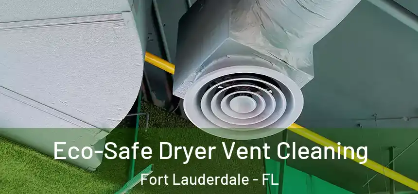 Eco-Safe Dryer Vent Cleaning Fort Lauderdale - FL
