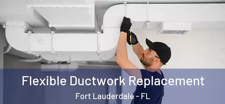  Flexible Ductwork Replacement Fort Lauderdale - FL