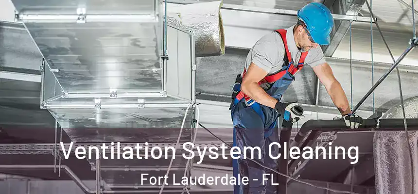  Ventilation System Cleaning Fort Lauderdale - FL